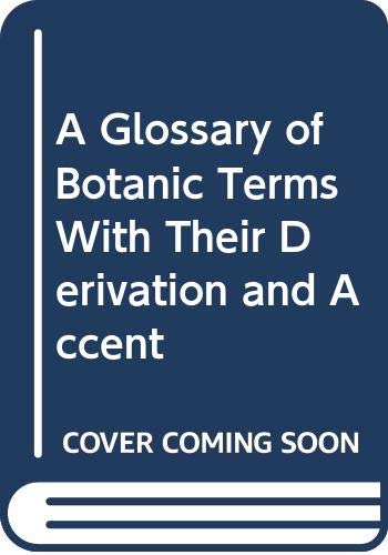 Stock image for A GLOSSARY OF BOTANIC TERMS, with Their Derivation and Accent for sale by David H. Gerber Books (gerberbooks)
