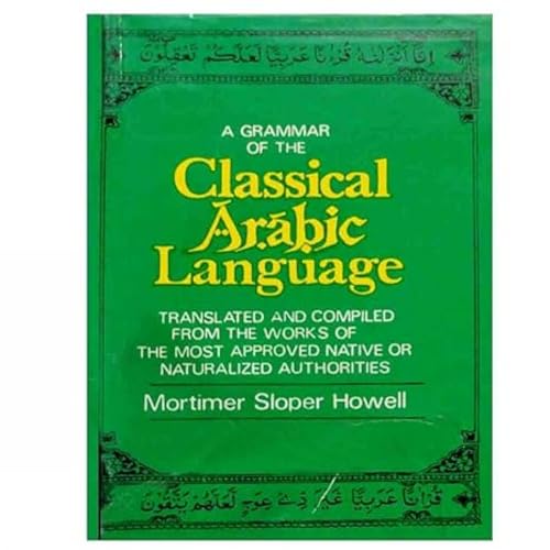 A Grammar of the Classical Arabic Language: Translated and Compiled from the Works of the Most Ap...