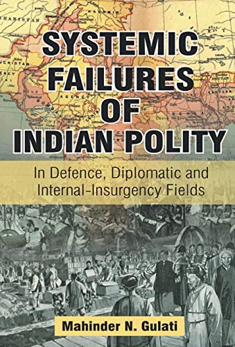 9788121211376: Systemic Failure of Indian Polity: In Defence, Diplomatic and Internal-Insurgency Fields
