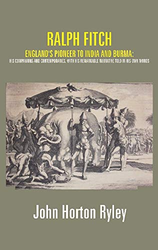 Beispielbild fr Ralph Fitch: England's Pioneer to India and Burma: His Companions and Contemporaries, with His Remarkable Narrative Told in His Own Words zum Verkauf von Books Puddle