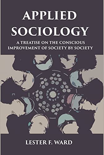 Beispielbild fr APPLIED SOCIOLOGY: A TREATISE ON THE CONSCIOUS IMPROVEMENT OF SOCIETY BY SOCIETY zum Verkauf von Majestic Books