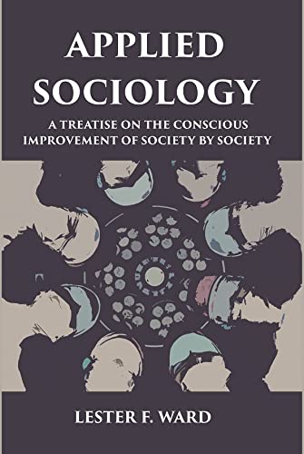 Imagen de archivo de APPLIED SOCIOLOGY: A TREATISE ON THE CONSCIOUS IMPROVEMENT OF SOCIETY BY SOCIETY a la venta por Books Puddle