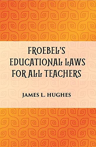 Imagen de archivo de FROEBEL'S EDUCATIONAL LAWS FOR ALL TEACHERS a la venta por Books Puddle