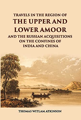 Imagen de archivo de Travels in the Region of the Upper and Lower Amoor and the Russian Acquisitions on the Confines of India & China a la venta por Books Puddle