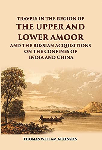 Stock image for Travels in the Region of the Upper and Lower Amoor and the Russian Acquisitions on the Confines of India & China for sale by Books Puddle