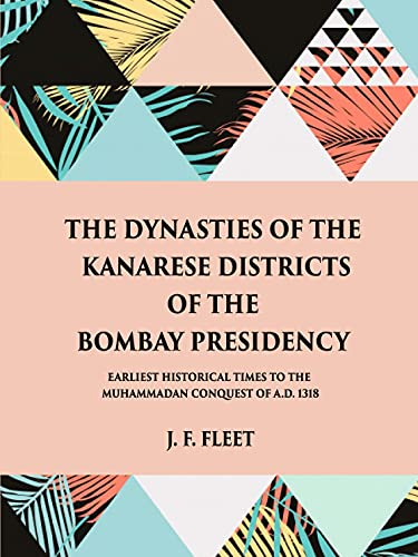9788121245951: The Dynasties Of The Kanarese Districts Of The Bombay Presidency: From The Earliest Historical Times To The Muhammadan Conquest Of A.D. 1318