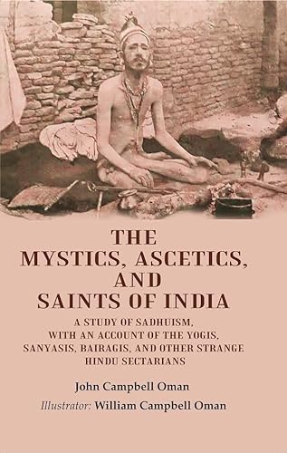 Stock image for The Mystics, Ascetics, and Saints of India: A Study of Sadhuism, with an Account of the Yogis, Sanyasis, Bairagis, and Other Strange Hindu Sectarians for sale by Books Puddle
