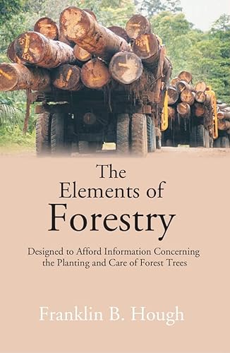 Beispielbild fr The Elements of Forestry: Designed to Afford Information Concerning the Planting and Care of Forest Trees zum Verkauf von Books Puddle