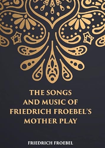 9788121262934: THE SONGS AND MUSIC: OF FRIEDRICH FROEBEL’S MOTHER PLAY [Hardcover]