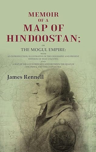 Stock image for Memoir of a Map of Hindoostan: Or the Mogul Empire: With an Introduction, Illustrative of the Geography and Present Division of that Country: And a Map of the Countries Situated between the Head of th for sale by Books Puddle