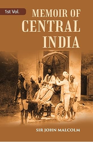 9788121266529: A Memoir of Central India: Including Malwa and Adjoining Provinces With the History, and Copious Illustrations, of the Past and Present Condition of That Country Volume 1st