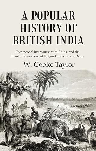 Imagen de archivo de A Popular History of British India: Commercial Intercourse with China, and the Insular Possessions of England in the Eastern Seas a la venta por Books Puddle