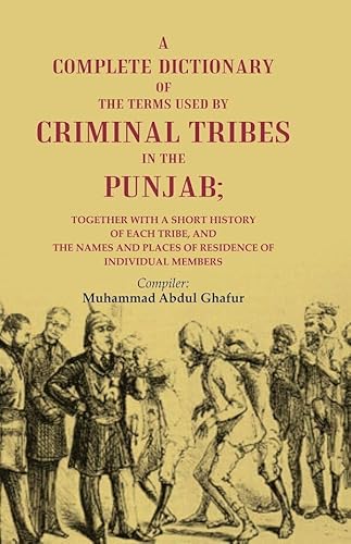 Beispielbild fr A Complete Dictionary of the Terms Used by Criminal Tribes in the Punjab; Together with a Short History of each Tribe, and the Names and Places of Residence of Individual Members zum Verkauf von Books Puddle
