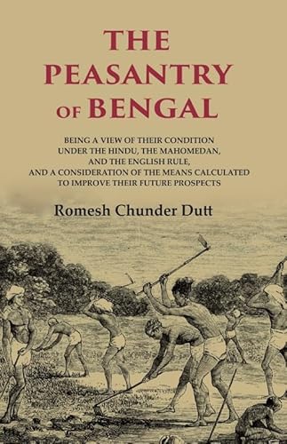 Beispielbild fr The Peasantry of Bengal: Being a View of their Condition under the Hindu, the Mahomedan, and the English Rule, and a Consideration of the Means Calculated to Improve their Future Prospects zum Verkauf von Books Puddle