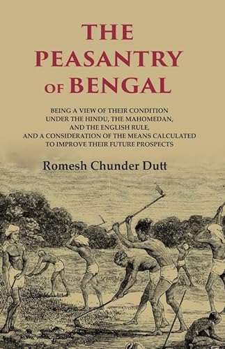 Stock image for The Peasantry of Bengal: Being a View of their Condition under the Hindu, the Mahomedan, and the English Rule, and a Consideration of the Means Calculated to Improve their Future Prospects for sale by Books Puddle
