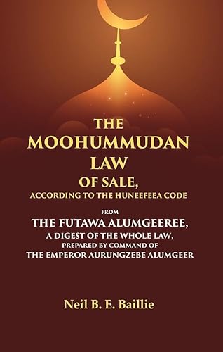Beispielbild fr The Moohummudan Law of Sale, According to the Huneefeea Code From the Futawa Alumgeeree, a Digest of the Whole Law, Prepared by Command of the Emperor Aurungzebe Alumgeer zum Verkauf von Books Puddle