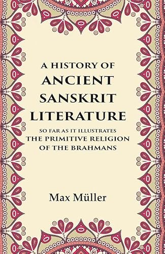 Stock image for A History of Ancient Sanskrit Literature So Far as It Illustrates the Primitive Religion of the Brahmans for sale by Books Puddle