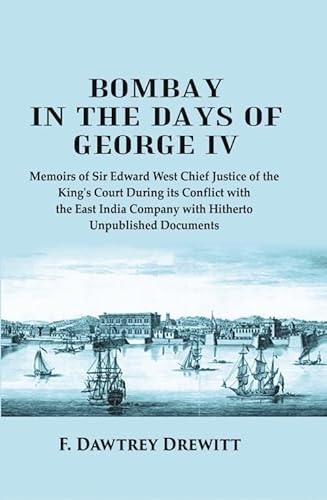 Beispielbild fr Bombay in The Days of George Iv: Memoirs of Sir Edward West Chief Justice of The King's Court During Its Conflict With The East India Company With Hitherto Unpublished Documents zum Verkauf von Books Puddle