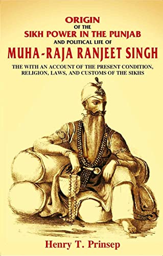 Stock image for Origin of the Sikh Power in the Punjab and Political Life of Muha-Raja Ranjeet Singh: With an Account of the Present Condition, Religion, Laws, and Customs of the Sikhs [Hardcover] for sale by Books Puddle