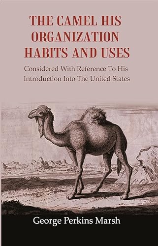 Stock image for The Camel His Organization Habits and Uses: Considered with Reference to his Introduction into the United States for sale by Books Puddle