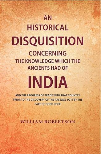 Beispielbild fr An Historical Disquisition Concerning the Knowledge which the Ancients had of India: And the Progress of Trade with that Country Prior to the Discovery of the Passage to it by the Cape of Good Hope zum Verkauf von Books Puddle