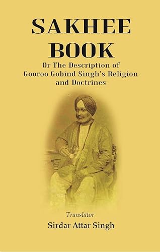 Stock image for Sakhee Book: or the Description of Gooroo Gobind Singh's Religion and Doctrines Translated from Gooroo Mukhi into Hindi, and Afterwards into English [Hardcover] for sale by Books Puddle