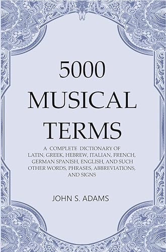 Stock image for 5000 Musical Terms : A Complete Dictionary of Latin, Greek, Hebrew, Italian, French, German Spanish, English, and Such Other Words, Phrases, Abbreviations,and Signs for sale by Books Puddle