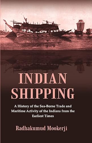 Imagen de archivo de Indian Shipping : A History of the Sea-Borne Trade and Maritime Activity of the Indians from the Earliest Times a la venta por Books Puddle
