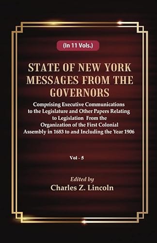 Stock image for State of New York Messages From the Governors : Comprising Executive Communications to the Legislature and Other Papers Relating to Legislation From the Organization of the First Colonial Assembly in 1683 to and Including the Year 1906 for sale by Books Puddle