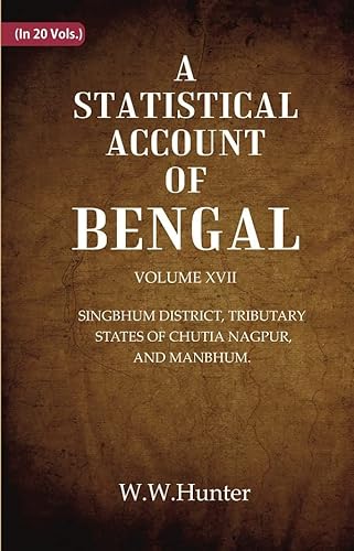 Stock image for A Statistical Account of Bengal : Singbhum District, Tributary States of Chutia Nagpur, and Manbhum. for sale by Books Puddle