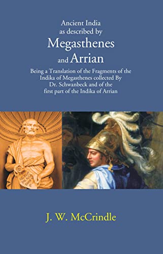 Stock image for Ancient India as described by Megasthenes and Arrian: Being a Translation of the Fragments of the Indika of Megasthenes collected By Dr. schwanbeck and of the first part of the Indika of Arrian for sale by Books Puddle