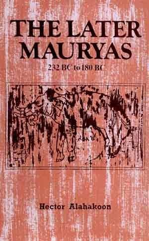 9788121502214: The Later Mauryas 232 BC to 180 BC [Hardcover] [Jan 01, 2017] Hector Alahakoon