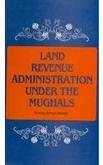Stock image for Land Revenue Administration Under the Mughals (1700-1750) for sale by Books in my Basket