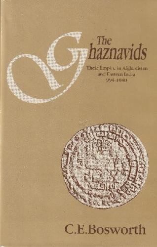 The Ghaznavids: Their Empire in Afghanistan and Eastern Iran 994Ð1040