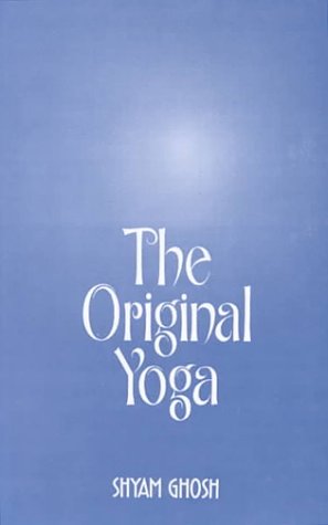 The Original Yoga: As Expounded in Siva-samhita, Gherandasamhita and Patanjala Yogasutra (9788121508919) by Shyam Gosh