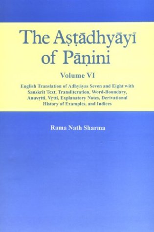 Imagen de archivo de The Astadhyayi Of Panini, Vol.VI: English Translation Of Adhyayas Seven And Eight With Sanskrit Text, Translation, Word Boundary,Anuvrtti, Vrtti, Explanatory Notes, Derivational History Of Examples And Indices a la venta por Books in my Basket