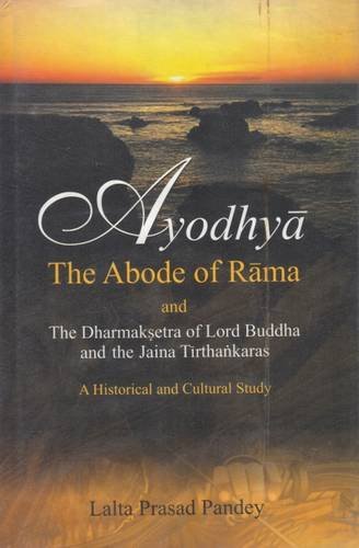 Ayodhya: The Abode Of Rama; And The Dharmaksetra Of Lord Buddha And The Jaina Tirthankaras; A His...