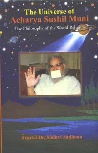 The Universe Of Acharya Sushil Muni: The Philosophy Of The World Religion