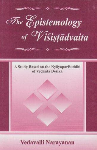 The Epistemology Of Visistadvaita: A Study Based On The Nyayaparisuddhi Of Vedanta Desika