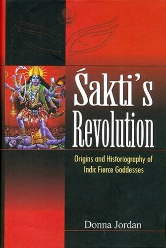 9788121511926: Sakti's Revolution: Origins & Historiography of Indic Fierce Goddesses: Origins and Historiography of Indic Fierce Goddesses