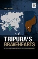 Tripura's Bravehearts: A Police Success Story of Counterinsurgency (9788122007930) by Vohra, B.L.