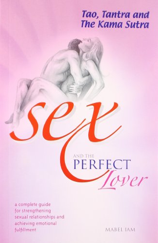 Imagen de archivo de Sex and the Perfect Lover : Tao, Tantra and The Kama Sutra. a la venta por ThriftBooks-Dallas