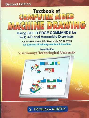 9788123916590: Textbook of Computer Aided Machine Drawing: Using Solid Edge Commands for 2-D; 3-D and Assembly Drawings, 2e (As per the latest BIS Standards SP 46:2003 An outcome of Industry-Institute Interaction(Prescribed by Visvesvaraya Technological University)