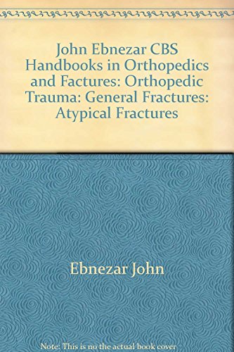 9788123920771: John Ebnezar CBS Handbooks in Orthopedics and Factures: Orthopedic Trauma General Fractures: Atypical Fractures