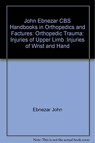 9788123920825: John Ebnezar CBS Handbooks in Orthopedics and Factures: Orthopedic Trauma Injuries of Upper Limb :Injuries of Wrist and Hand
