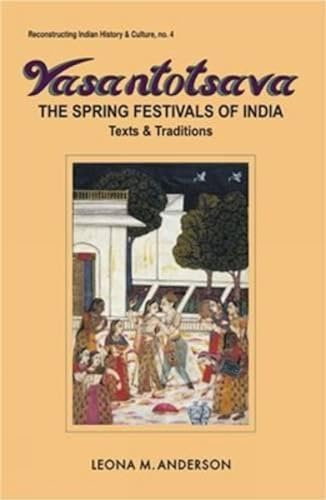 9788124600115: Vasantotsava: The Spring Festivals of India - Texts and Traditions (Reconstructing Indian History and Culture, No. 4)