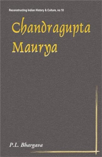 Imagen de archivo de Chandragupta Maurya: A Gem of Indian History: 317BC-293BC - First Historical Emperor of India (Reconstructing Indian History and Culture): No. 10 a la venta por WorldofBooks