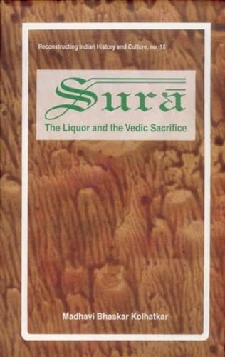 9788124601143: Sura: The Liquor, and the Vedic Sacrifice (Reconstructing Indian History and Culture)