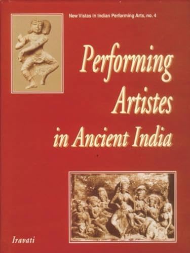 Performing Artistes in Ancient India (New Vistas in Indian Performing Arts Series: No. 4)
