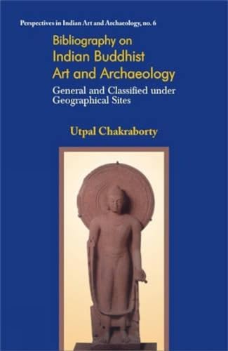 Bibliography On Indian Buddhist Art And Archaeology: General And Classified Under Geographical Sites